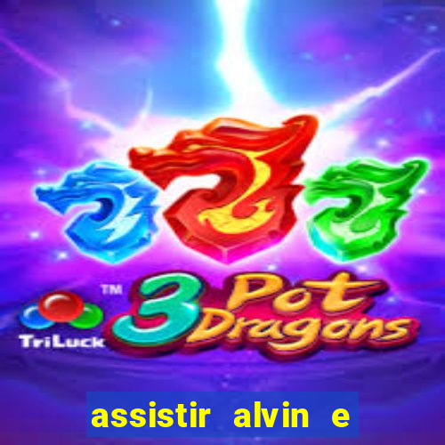 assistir alvin e os esquilos